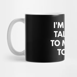 I'M Only Talking To My Cat Today - Mug